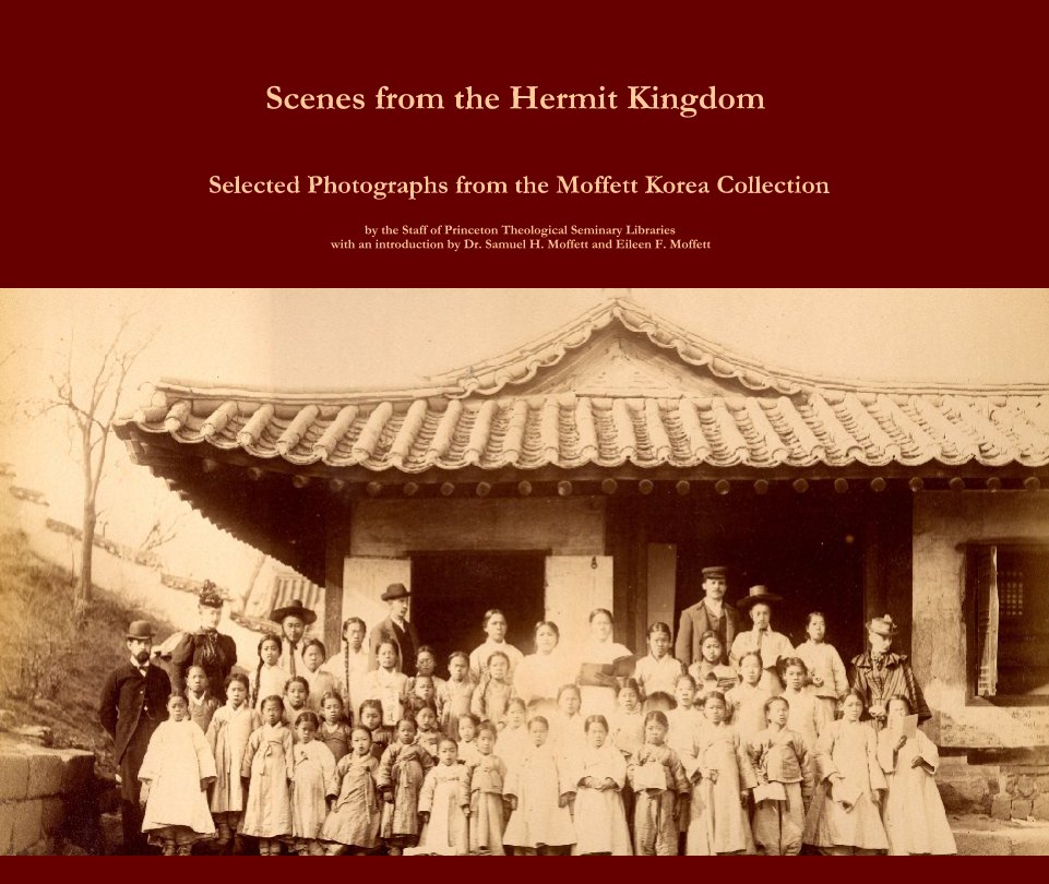 View Scenes from the Hermit Kingdom by the Staff of Princeton Theological Seminary Libraries with an introduction by Dr. Samuel H. Moffett and Eileen F. Moffett