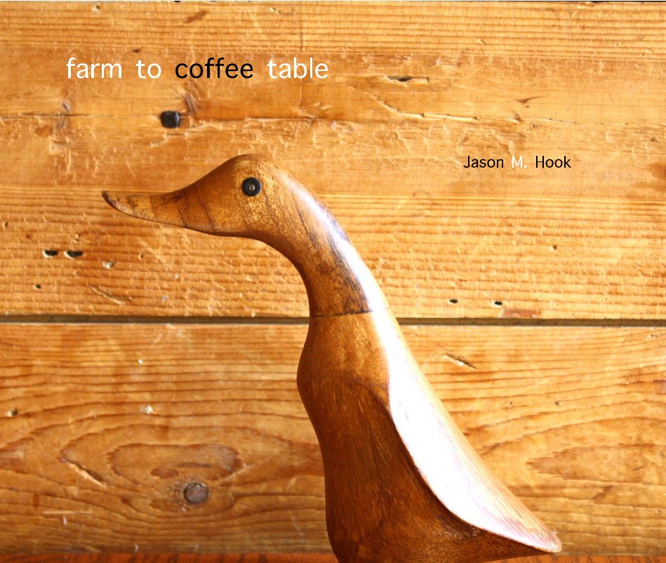 View farm to coffee table by Jason M. Hook