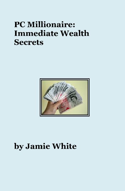 View PC Millionaire: Immediate Wealth Secrets by Jamie White