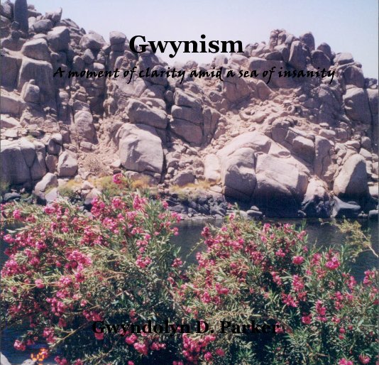 View Gwynism A moment of clarity amid a sea of insanity by Gwyndolyn D. Parker