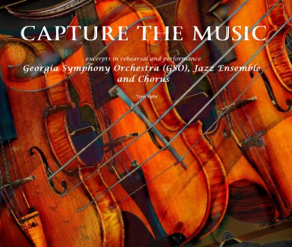 Capture the Music excerpts in rehearsal and performance Georgia Symphony Orchestra (GSO), Jazz Ensemble and Chorus book cover