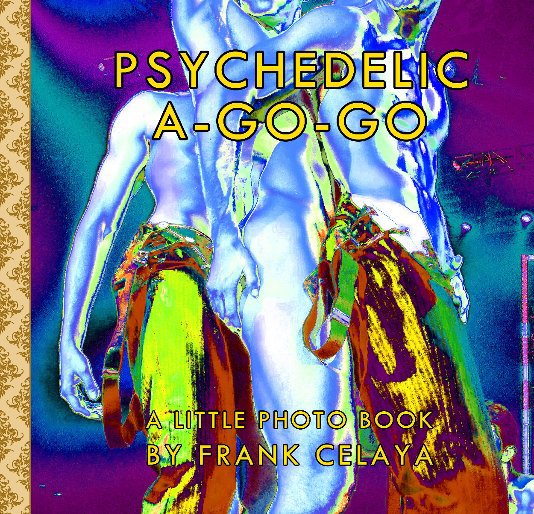 View PSYCHEDELIC A-GO-GO by Frank Celaya