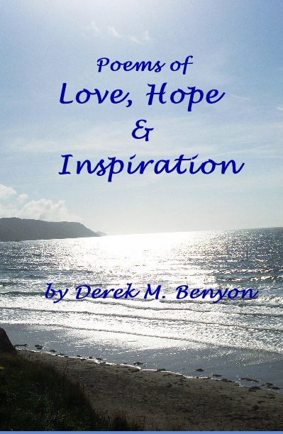 View Poems of Love, Hope & Inspiration by Derek M. Benyon