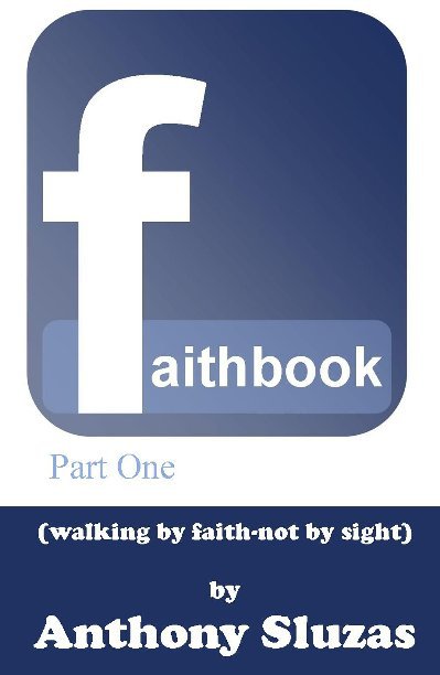 Faithbook Part One By Anthony Sluzas Blurb Books Uk