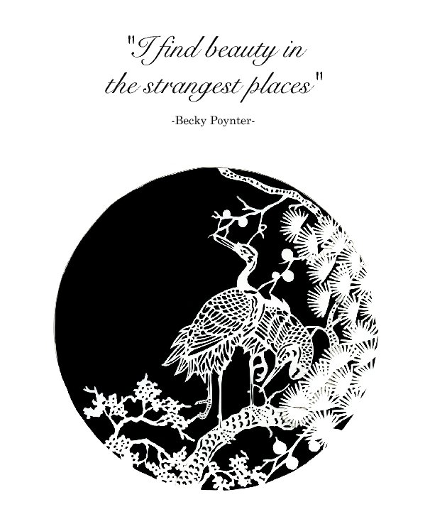View "I find beauty in  the strangest places" by -Becky Poynter-