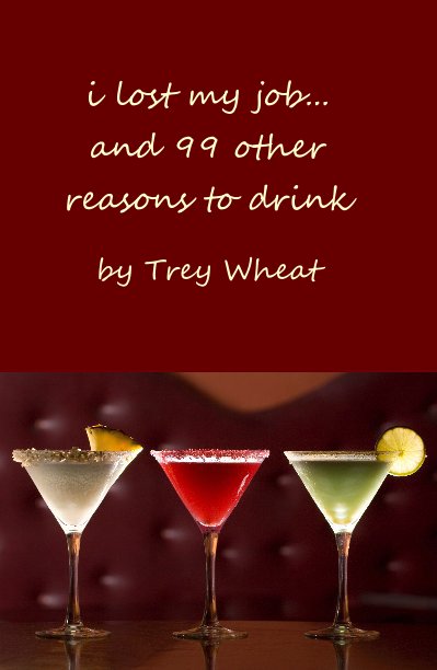 View i lost my job... and 99 other reasons to drink by Trey Wheat