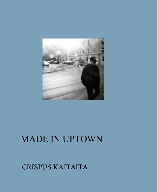 View MADE IN UPTOWN by CRISPUS KAITAITA