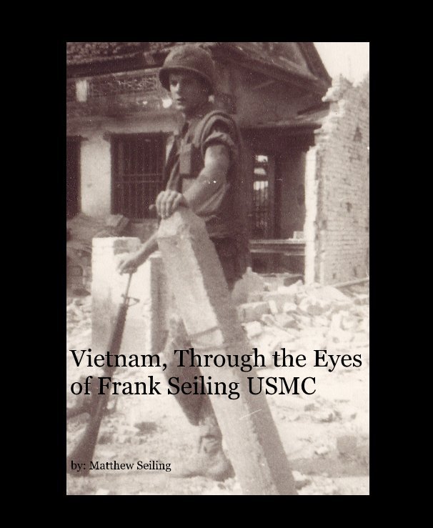 Ver Vietnam, Through the Eyes of Frank Seiling USMC por by: Matthew Seiling