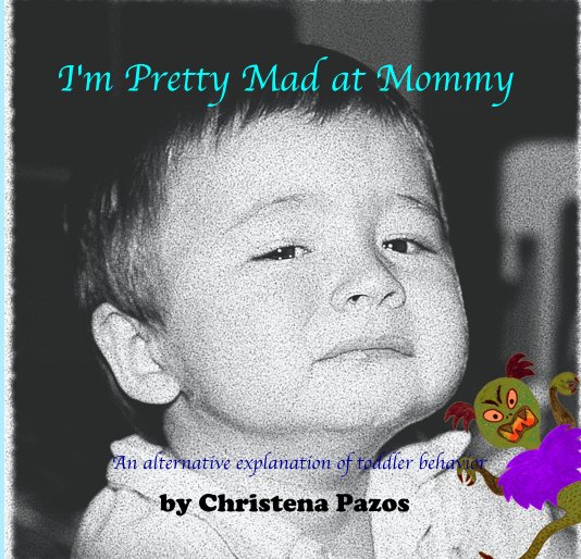 View I'm Pretty Mad at Mommy by Christena Pazos