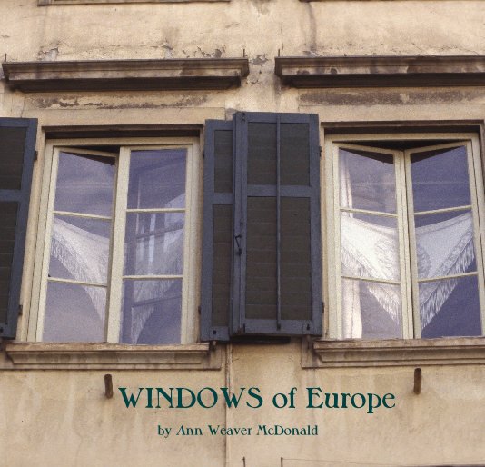 View WINDOWS of Europe by Ann Weaver McDonald by Ann Weaver McDonald