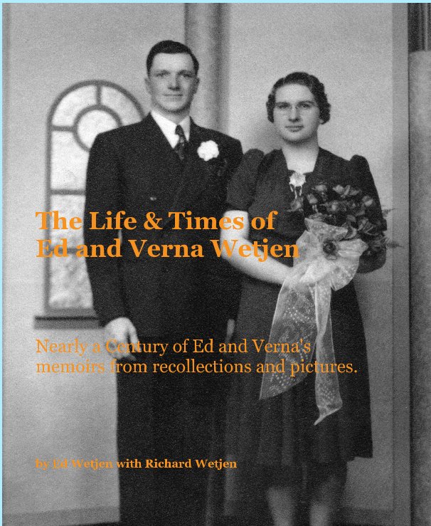 View The Life & Times of Ed and Verna Wetjen by Ed Wetjen with Richard Wetjen