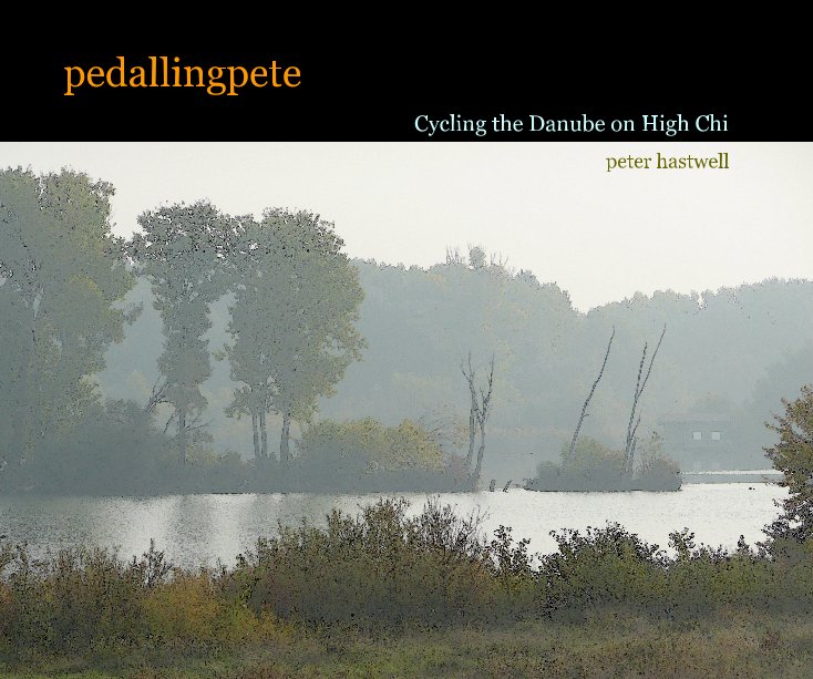 View pedallingpete........Cycling the Danube on High Chi by peter hastwell