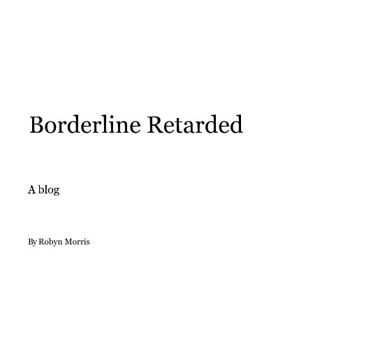 View Borderline Retarded by Robyn Morris