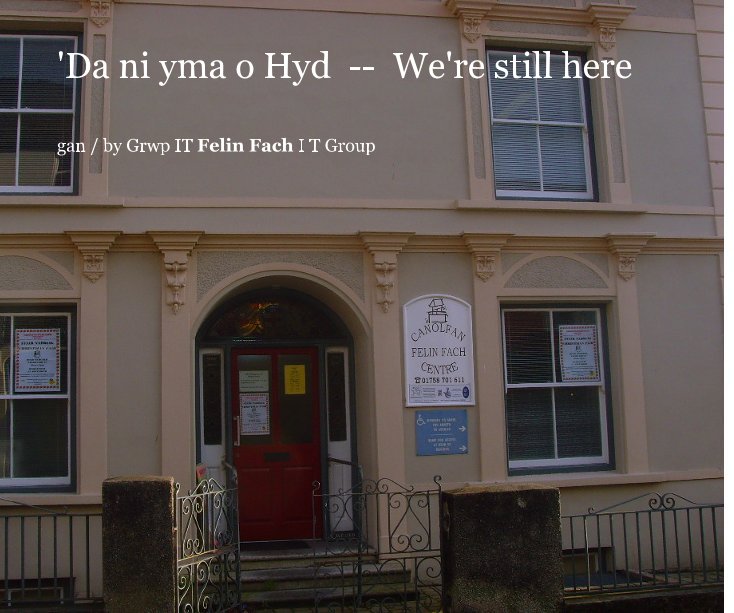 View 'Da ni yma o Hyd -- We're still here by gan / by Grwp IT Felin Fach I T Group