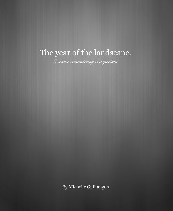 View The year of the landscape. by Michelle Gulhaugen