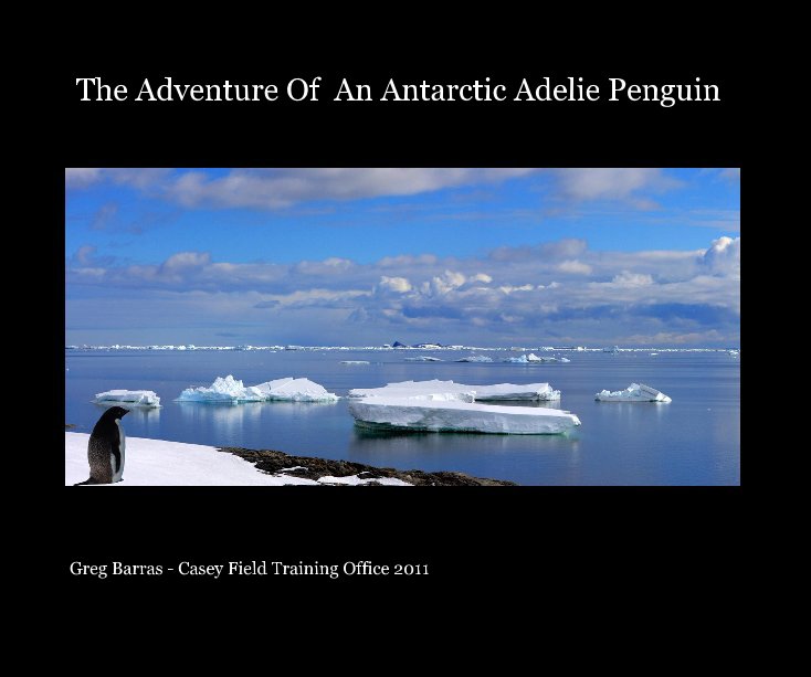 View The Adventure Of An Antarctic Adelie Penguin by Greg Barras - Casey 2011