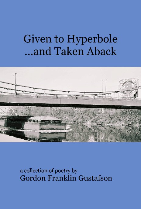 Ver Given to Hyperbole ...and Taken Aback por a collection of poetry by Gordon Franklin Gustafson