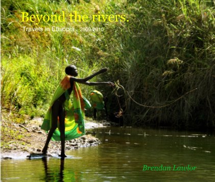 Beyond the rivers. Travels in Ethiopia 2009-2010 book cover