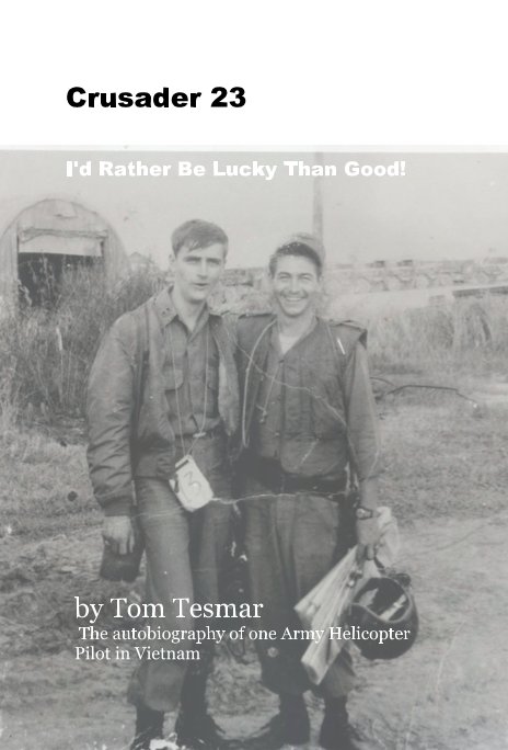 Ver Crusader 23 I'd Rather Be Lucky Than Good! por Tom Tesmar The autobiography of one Army Helicopter Pilot in Vietnam