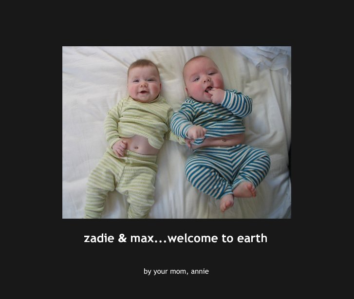 View zadie & max...welcome to earth by your mom, annie