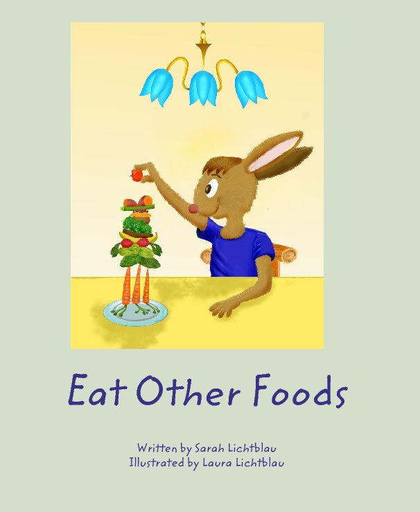 View Eat Other Foods by Written by Sarah LichtblauIllustrated by Laura Lichtblau