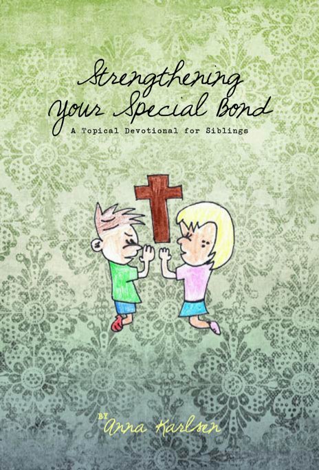 View Strengthening Your Special Bond A Topical Devotional for Siblings by Anna Karlsen