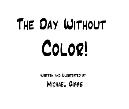The Day Without Color! Written and Illustrated by Michael Gibbs book cover