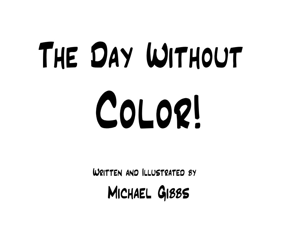 Ver The Day Without Color! Written and Illustrated by Michael Gibbs por Michael Gibbs