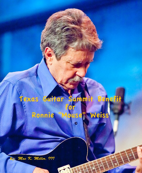Ver Texas Guitar Summit Benefit for Ronnie "Mouse" Weiss By: Mac K. Miller, III por Mac K. Miller, iii