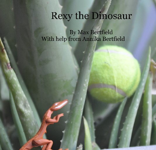 View Rexy the Dinosaur by Max Bertfield With help from Annika Bertfield