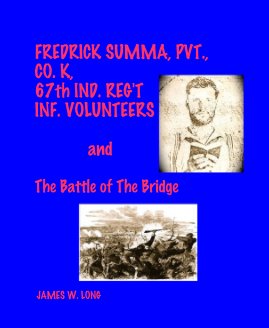 FREDRICK SUMMA, PVT., CO. K, 67th IND. REG'T INF. VOLUNTEERS and The Battle of The Bridge book cover