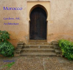 Morocco Gardens, Art, Architecture by Jeffrey Bale by Jeffrey Bale book cover
