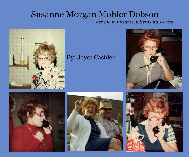 View Susanne Morgan Mohler Dobson her life in pictures, letters and stories by By: Joyce Cashier