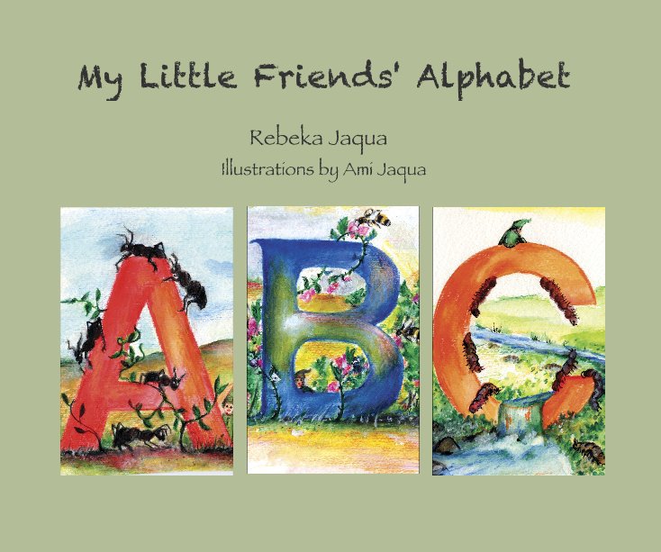 View My Little Friends' Alphabet by Rebeka Jaqua Illustrations by Ami Jaqua