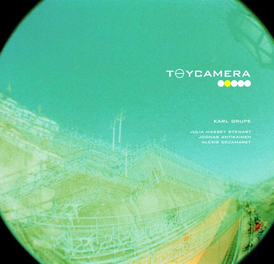 View TOYCAMERA edited by Karl Grupe by Karl Grupe, Joonas Antikainen, Alexis de Camaret, Julia Massey Stewart