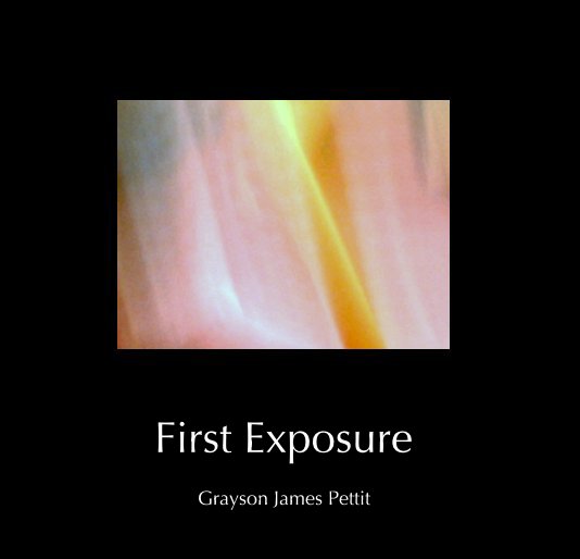 View First Exposure by Grayson James Pettit