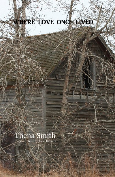 View WHERE LOVE ONCE LIVED by Thena Smith Cover photo by Carol Kamara