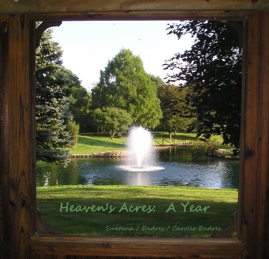 View Heaven's Acres: A Year by Smetana / Endres / Carollo Endres