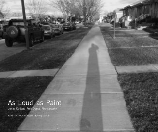 As Loud as Paint Jones College Prep Digital Photography After School Matters Spring 2011 book cover
