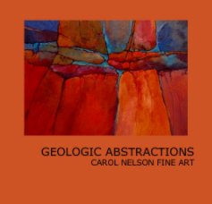 GEOLOGIC ABSTRACTIONS
CAROL NELSON FINE ART book cover