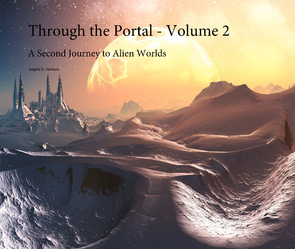 View Through the Portal - Volume 2 - A Second Journey to Alien Worlds by Angela D. Harburn