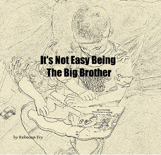 View It's Not Easy Being The Big Brother by Rebecca Fry
