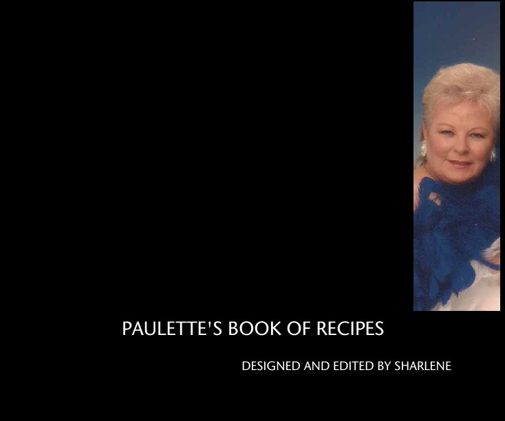 View PAULETTE'S BOOK OF RECIPES by DESIGNED AND EDITED BY SHARLENE