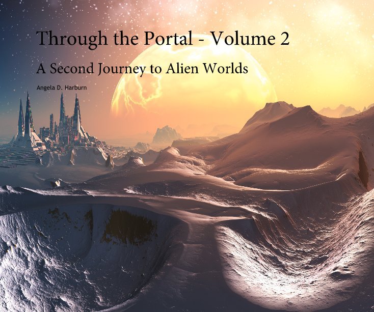 View Through the Portal - Volume 2 - A Second Journey to Alien Worlds by Angela D. Harburn