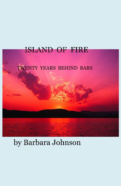 View ISLAND OF FIRE TWENTY YEARS BEHIND BARS by Barbara Johnson