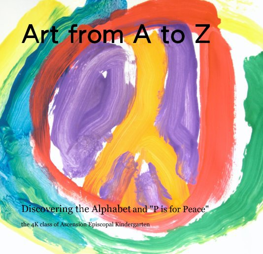 View Art from A to Z by Ann Carr & Ann Holmes and the 4K class of Ascension Episcopal Kindergarten