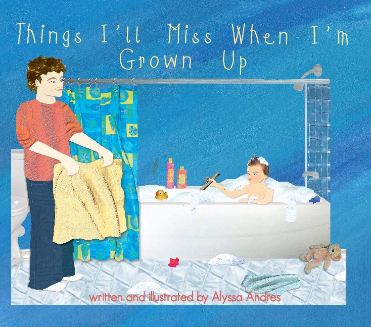 View Things I'll Miss When I'm Grown Up by Alyssa Andres