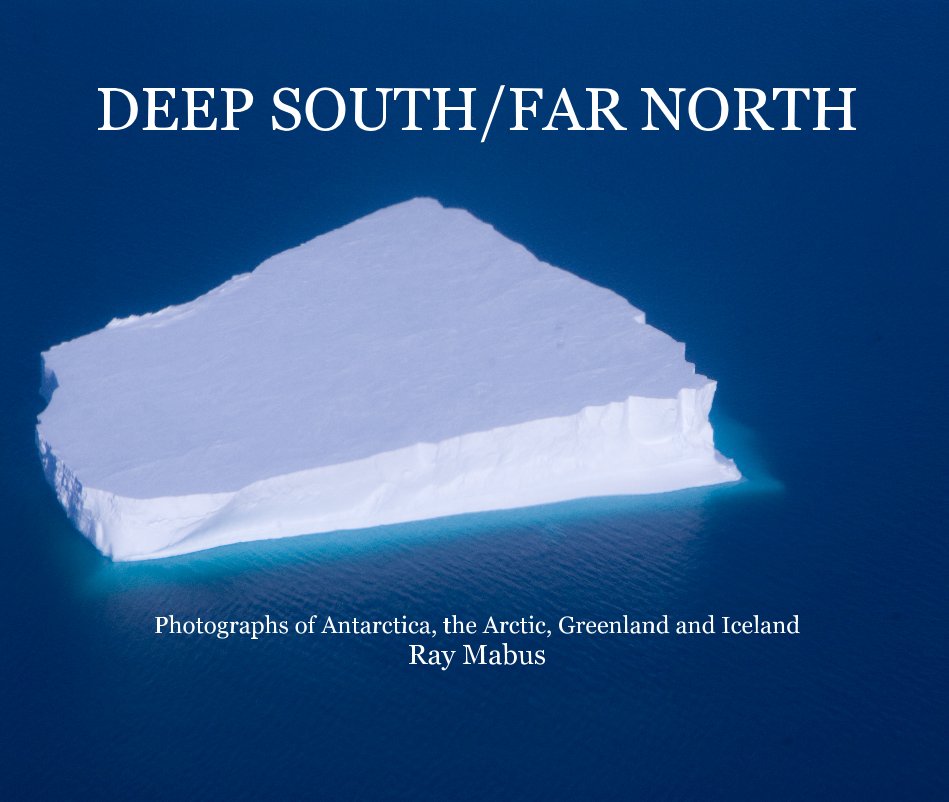 Visualizza DEEP SOUTH/FAR NORTH Photographs of Antarctica, the Artic, Greenland and Iceland Ray Mabus di Ray Mabus