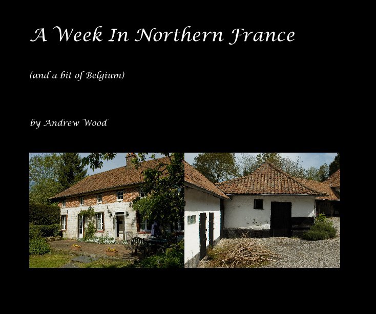 View A Week In Northern France by Andrew Wood