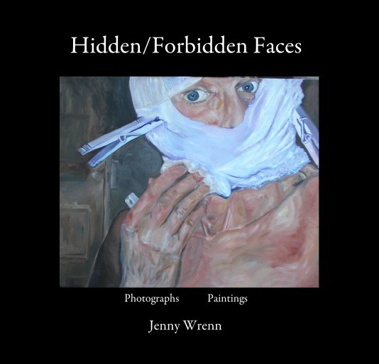 View Hidden/Forbidden Faces by Jenny Wrenn